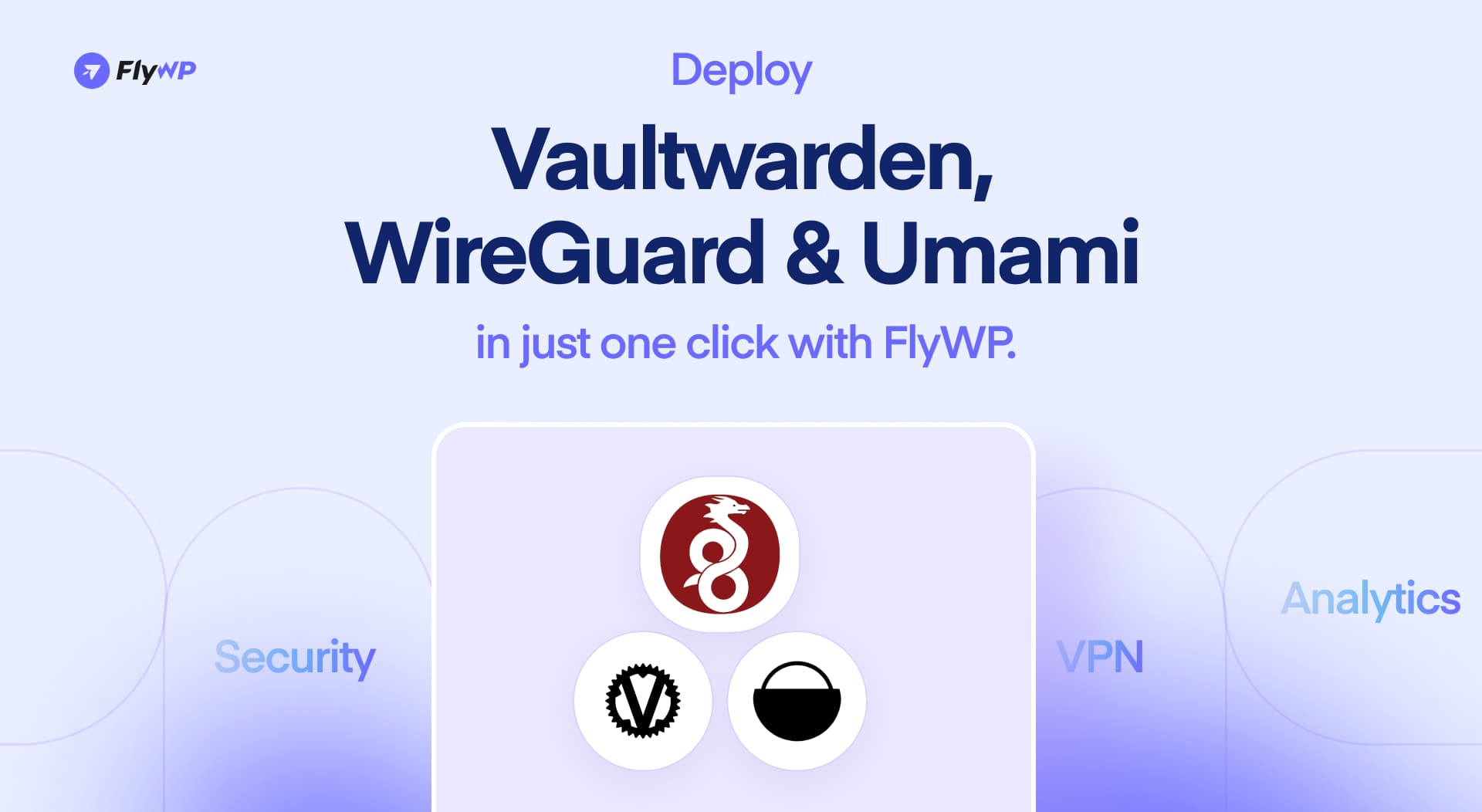Security. VPN. Analytics. Deploy Vaultwarden, WireGuard & Umami in just one click with FlyWP.