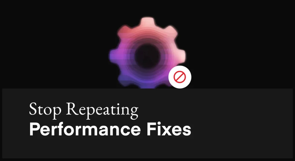 Stop Repeating Performance Fixes