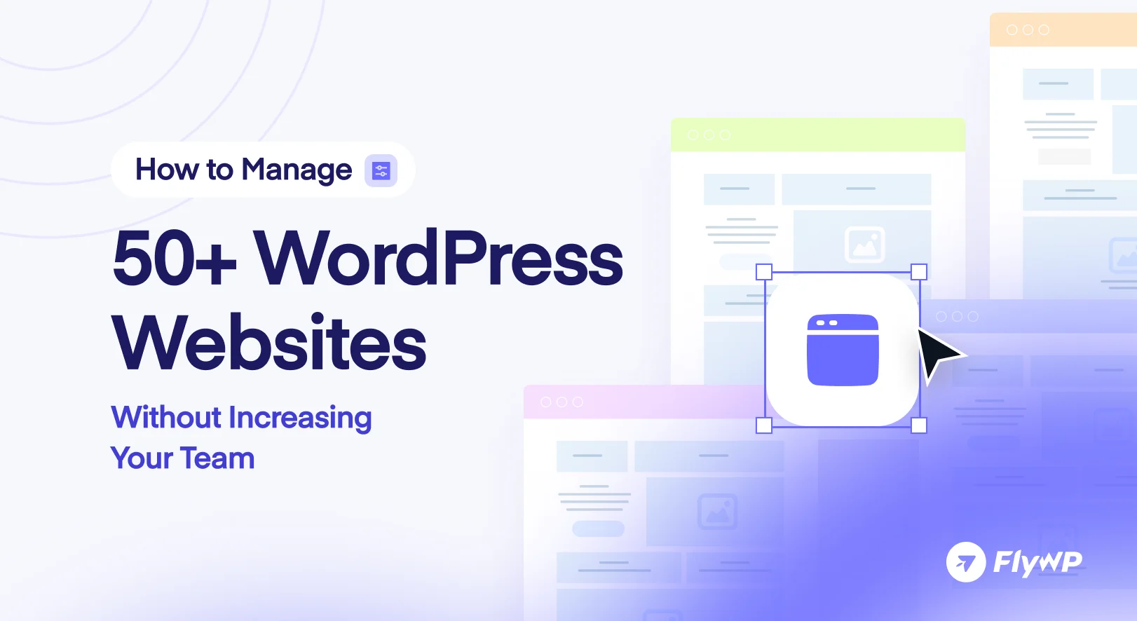 How to Manage 50+ WordPress Websites Without Increasing Your Team